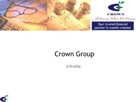 Crown Group A Profile Your trusted financial partner in wealth creation.