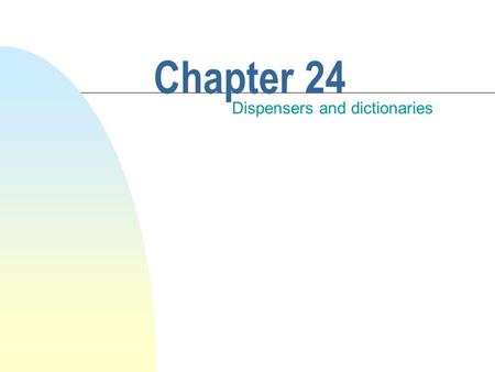 Chapter 24 Dispensers and dictionaries. This chapter discusses n Dictionaries n Dispensers u stacks u queues u priority queues.