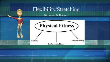 Flexibility/Stretching By: Kevin Williams. Flexibility Terminology - Flexibility Vocabulary Warm up Flexibility Range of Motion(ROM) Flexion Extension.
