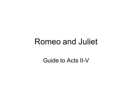 Romeo and Juliet Guide to Acts II-V.