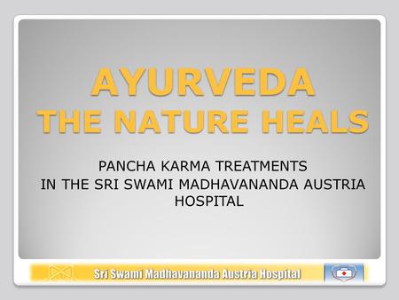 AYURVEDA THE NATURE HEALS PANCHA KARMA TREATMENTS IN THE SRI SWAMI MADHAVANANDA AUSTRIA HOSPITAL.