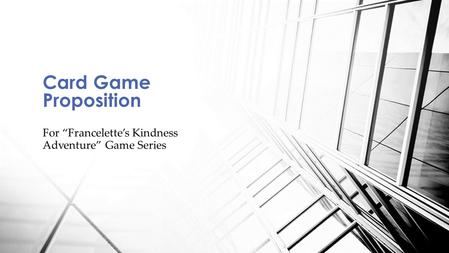 For “Francelette’s Kindness Adventure” Game Series Card Game Proposition.