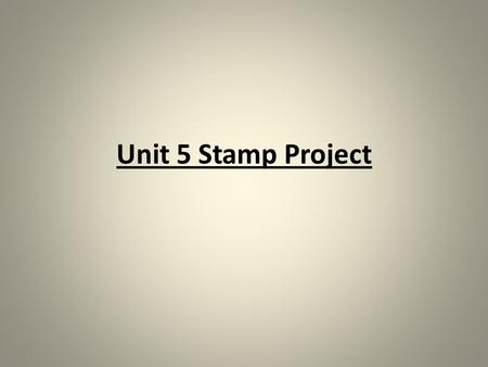 Unit 5 Stamp Project. Stamp Project Requirements You must pick a person or event from Unit 5 (Create a stamp about a person who.