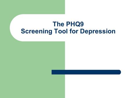 The PHQ9 Screening Tool for Depression. The PHQ9 Nine item depression module derived from the full Patient Health Questionnaire (PHQ) Depression screening.