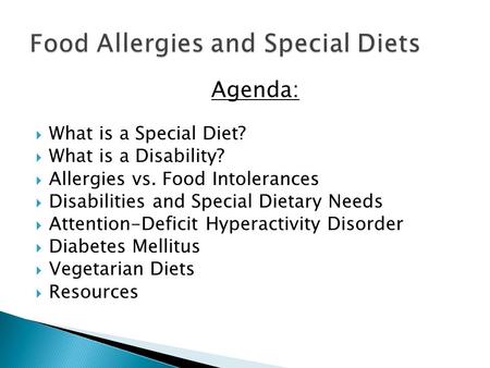 Agenda:  What is a Special Diet?  What is a Disability?  Allergies vs. Food Intolerances  Disabilities and Special Dietary Needs  Attention-Deficit.