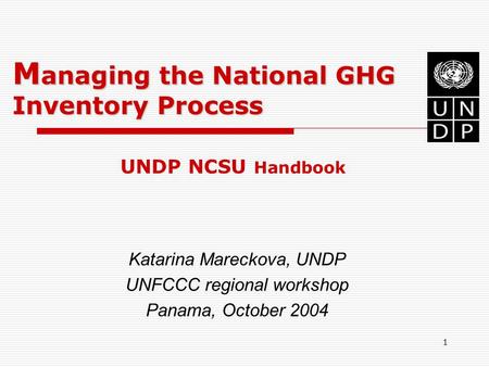 1 M anaging the National GHG Inventory Process M anaging the National GHG Inventory Process UNDP NCSU Handbook Katarina Mareckova, UNDP UNFCCC regional.