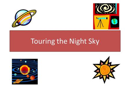 Touring the Night Sky. What is Astronomy? Astronomy is the branch of science that studies objects beyond Earth. These “objects” include the Sun, billions.