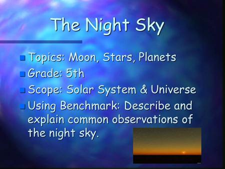 The Night Sky Topics: Moon, Stars, Planets Grade: 5th