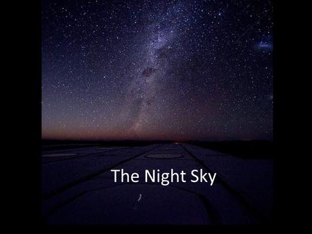 The Night Sky. Diurnal (daily) motion of the stars Like the Sun, the stars generally rise in the east and set in the west. This daily motion of the.