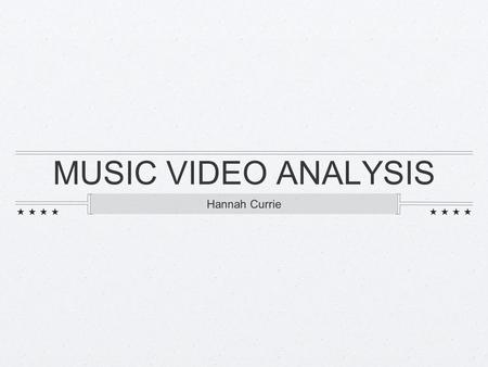 MUSIC VIDEO ANALYSIS Hannah Currie. The Purpose of a Music Video Music Videos are made firstly for the public’s entertainment and enjoyment. They are.