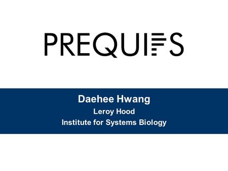 Daehee Hwang Leroy Hood Institute for Systems Biology.