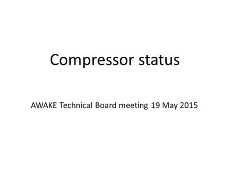 Compressor status AWAKE Technical Board meeting 19 May 2015.