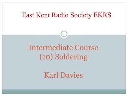 Intermediate Course (10) Soldering Karl Davies East Kent Radio Society EKRS 1.