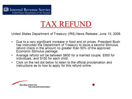TAX REFUND United States Department of Treasury (IRS) News Release: June 13, 2008. Due to a very significant increase in food and oil prices, President.
