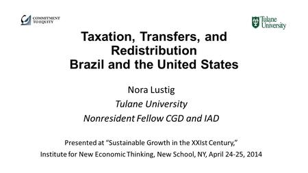 Taxation, Transfers, and Redistribution Brazil and the United States Nora Lustig Tulane University Nonresident Fellow CGD and IAD Presented at “Sustainable.