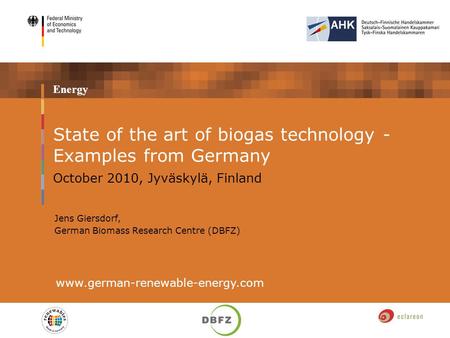Energy State of the art of biogas technology - Examples from Germany October 2010, Jyväskylä, Finland www.german-renewable-energy.com Jens Giersdorf, German.