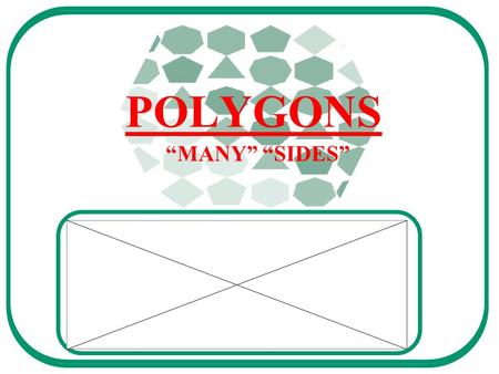 POLYGONS “MANY” “SIDES”. A polygon is a 2-dimensional shape.