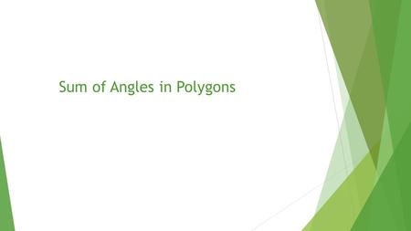 Sum of Angles in Polygons.  A polygon is a two-dimensional (flat) shape that has all straight lines. It needs to be closed, meaning there is an inside.