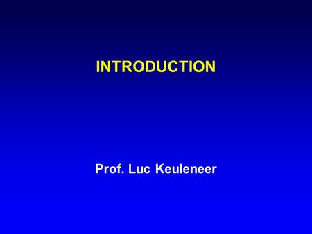 INTRODUCTION Prof. Luc Keuleneer.