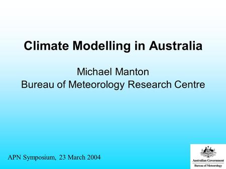 Climate Modelling in Australia Michael Manton Bureau of Meteorology Research Centre APN Symposium, 23 March 2004.