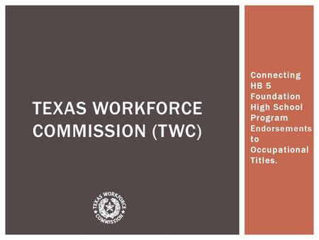 Connecting HB 5 Foundation High School Program Endorsements to Occupational Titles. TEXAS WORKFORCE COMMISSION (TWC)
