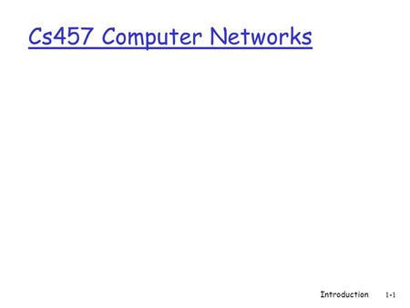 Cs457 Computer Networks Introduction.