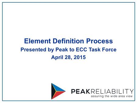 Element Definition Process Presented by Peak to ECC Task Force April 28, 2015.