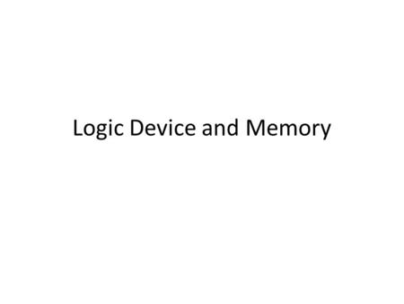 Logic Device and Memory. Tri-state Devices Tri-state logic devices have three states: logic 1, logic 0, and high impedance. A tri-state device has three.