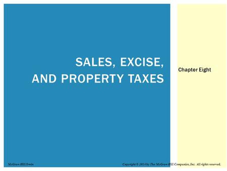 SALES, EXCISE, AND PROPERTY TAXES Chapter Eight Copyright © 2014 by The McGraw-Hill Companies, Inc. All rights reserved.McGraw-Hill/Irwin.