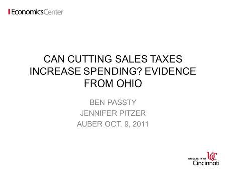 CAN CUTTING SALES TAXES INCREASE SPENDING? EVIDENCE FROM OHIO BEN PASSTY JENNIFER PITZER AUBER OCT. 9, 2011.