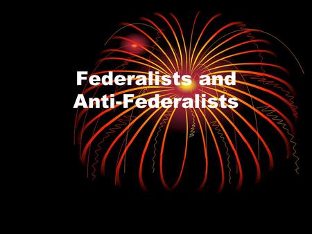 Federalists and Anti-Federalists. Today’s Objective: Students will be able to identify the opposing sides in the fight for ratification and describe the.