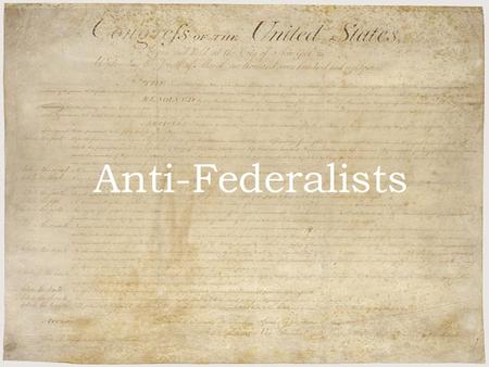 Anti-Federalists By Gary, Jen, and Veronica Anti-Federalists.