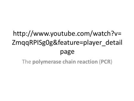 ZmqqRPISg0g&feature=player_detail page The polymerase chain reaction (PCR)