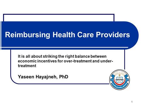 1 Reimbursing Health Care Providers It is all about striking the right balance between economic incentives for over-treatment and under- treatment Yaseen.