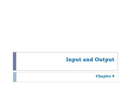 Input and Output Chapter 4. 2 Learning Objectives 1. Inputs –get data INTO the computer  Describe the characteristics and purpose of a computer input.