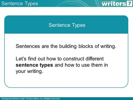 Strategies for Writers Grade 7 © Zaner-Bloser, Inc. All Rights Reserved. Sentence Types Sentences are the building blocks of writing. Let’s find out how.