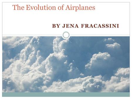 BY JENA FRACASSINI The Evolution of Airplanes. Definition of an airplane A fixed-wing aircraft, also known as an airplane, is capable of flight using.