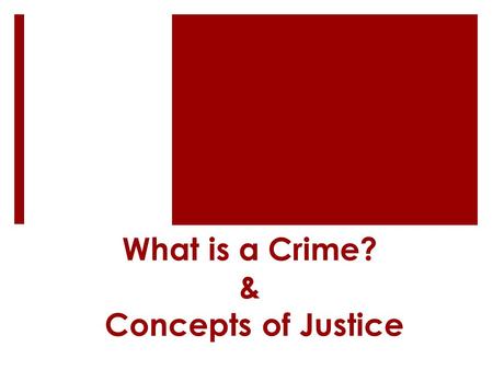 What is a Crime? & Concepts of Justice
