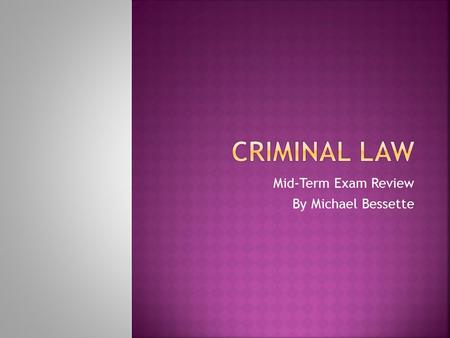 Mid-Term Exam Review By Michael Bessette.  What is a Tort?  What is a Crime?  How should a police officer handle a situation involving a tort?