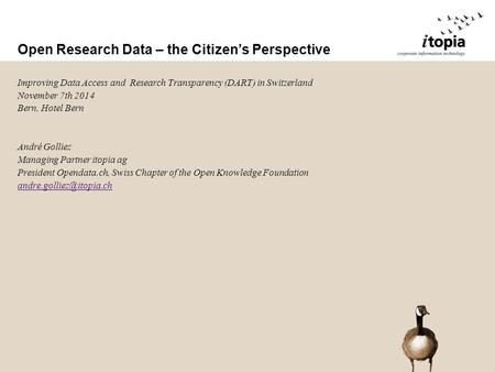 Open Research Data – the Citizen’s Perspective Improving Data Access and Research Transparency (DART) in Switzerland November 7th 2014 Bern, Hotel Bern.