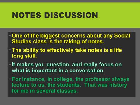 Notes Discussion One of the biggest concerns about any Social Studies class is the taking of notes. The ability to effectively take notes is a life.