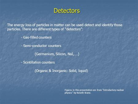 Detectors The energy loss of particles in matter can be used detect and identify those particles. There are different types of “detectors”: - Gas-filled.