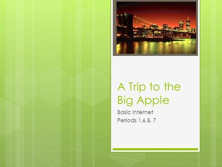 A Trip to the Big Apple Basic Internet Periods 1,6,& 7.