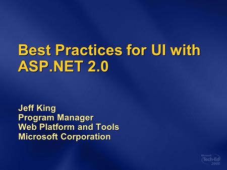 Best Practices for UI with ASP.NET 2.0 Jeff King Program Manager Web Platform and Tools Microsoft Corporation.