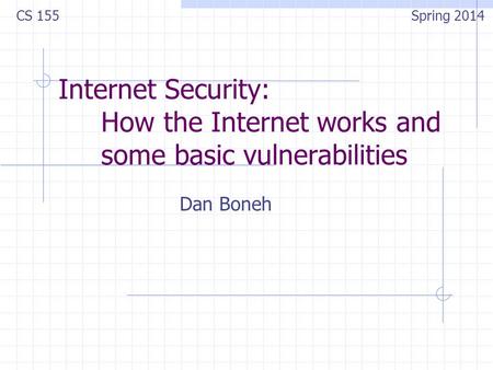 Internet Security: How the Internet works and some basic vulnerabilities Dan Boneh CS 155 Spring 2014.