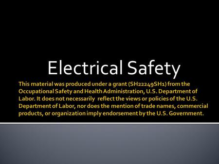 Electrical Safety This material was produced under a grant (SH22249SH1) from the Occupational Safety and Health Administration, U.S. Department of Labor.