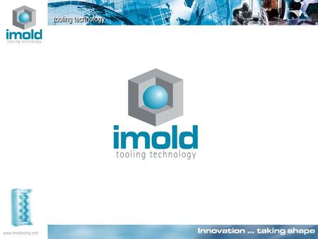 Www.imoldtooling.com. Innovation … taking shape An intelligent integration of innovative technology, systems and planning. The Spirit of Innovation...