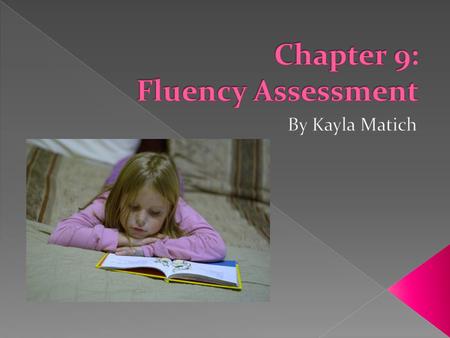  “Fluency assessment consists of listening to students read aloud and collecting information about their oral reading accuracy, rate, and prosody.” (Page.
