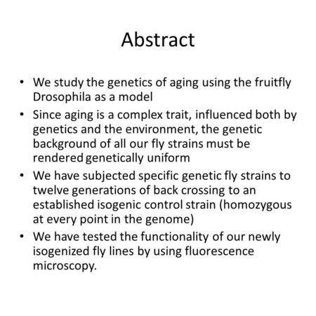 Abstract We study the genetics of aging using the fruitfly Drosophila as a model Since aging is a complex trait, influenced both by genetics and the environment,