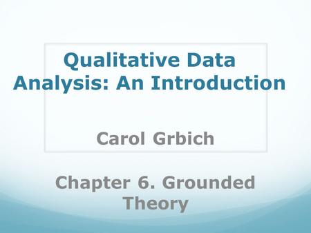 Qualitative Data Analysis: An Introduction Carol Grbich Chapter 6. Grounded Theory.